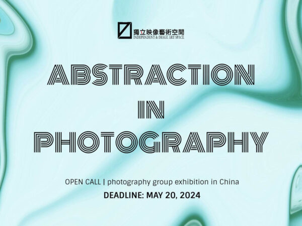 Open Call | Exhibition in China: Abstraction in Photography